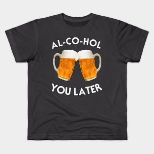 AL-CO-HOL YOU LATER Kids T-Shirt